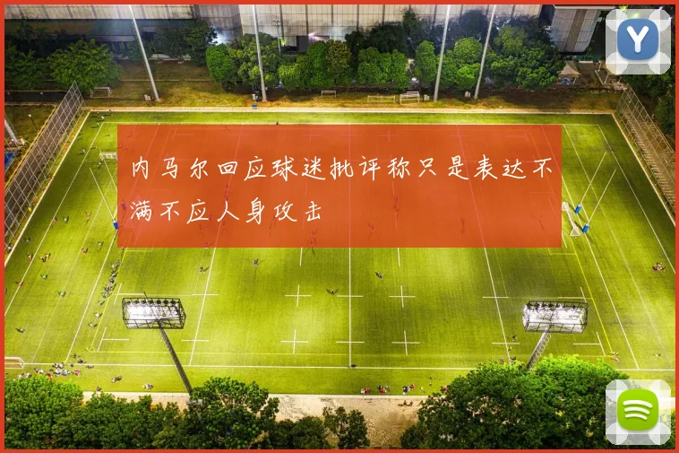 内马尔回应球迷批评称只是表达不满不应人身攻击